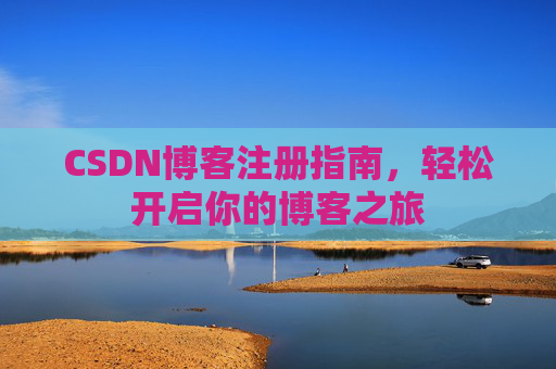 CSDN博客注册指南，轻松开启你的博客之旅